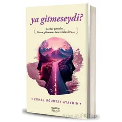 Ya Gitmeseydi? - Zuhal Uğurtay Ayaydın - Hayykitap
