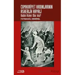 Cumhuriyet Kadınlarının Askerlik Hayali: Kadın Asker Olur Mu? - Fatmagül Demirel - Bağlam Yayınları