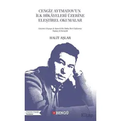 Cengiz Aytmatov’un İlk Hikayeleri Üzerine Eleştirel Okumalar - Halit Aşlar - Bengü Yayınları