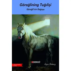 Göroğlıning Tuğılişi / Göroğlu’nun Doğuşu - Ayşe Solmaz - Bengü Yayınları