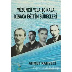 Yüzüncü Yıla 10 Kala Kısaca Eğitim Süreçleri - Ahmet Kahveci - Turna Yayınları