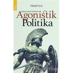 Çağdaş Siyaset Felsefesinde Agonistik Politika - Murat İnce - Atıf Yayınları