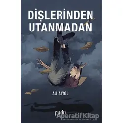 Dişlerinden Utanmadan - Ali Akyol - Puslu Yayıncılık