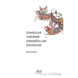 İlhanlılar Tarihinde Çobanoğulları (Sulduslar) - Cem Tuysuz - Aktif Yayınevi
