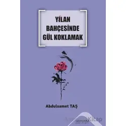 Yılan Bahçesinde Gül Koklamak - Abdulsamet Taş - Altınordu Yayınları