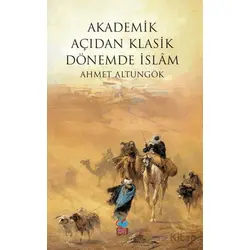 Akademik Açıdan Klasik Dönemde İslam - Ahmet Altungök - Önsöz Yayıncılık