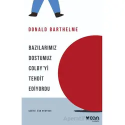 Bazılarımız Dostumuz Colby’yi Tehdit Ediyordu - Donald Barthelme - Can Yayınları