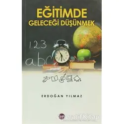 Eğitimde Geleceği Düşünmek - Erdoğan Yılmaz - Aya Kitap