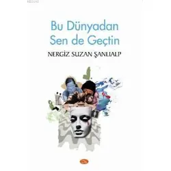 Bu Dünyadan Sen de Geçtin - Nergiz Suzan Şanlıalp - İlya Yayınevi