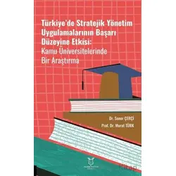 Türkiye’de Stratejik Yönetim Uygulamalarının Başarı Düzeyine Etkisi Kamu Üniversitelerinde Bir Araşt