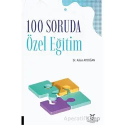 100 Soruda Özel Eğitim - Aslan Aydoğan - Akademisyen Kitabevi