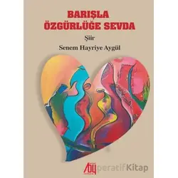 Barışla Özgürlüğe Sevda - Senem Hayriye Aygül - Baygenç Yayıncılık