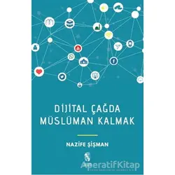 Dijital Çağda Müslüman Kalmak - Nazife Şişman - İnsan Yayınları