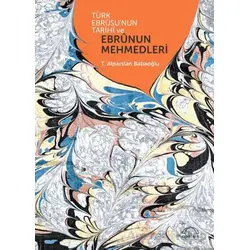 Türk Ebrusunun Tarihi ve Ebrunun Mehmedleri - T. Alparslan Babaoğlu - Kubbealtı Neşriyatı Yayıncılık