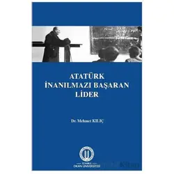 Atatürk İnanılmazı Başaran Lider - Mehmet Kılıç - Okan Üniversitesi Kitapları