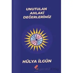 Unutulan Ahlaki Değerlerimiz - Hülya İlgün - Klaros Yayınları