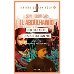 Son Hükümdar II. Abdülhamid; Ulu Hakan mı, Despot Sultan mı? - Mehmet Ali Beyhan - Beyan Yayınları
