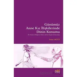 Gu¨nu¨mu¨z Anne Kız İlişkilerinde Dinin Konumu - Emine Akyüz - Eski Yeni Yayınları