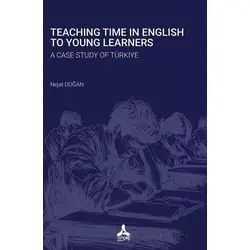 Teaching Time In English To Young Learners A Case Study Of Türkiye - Nejat Doğan - Sonçağ Yayınları