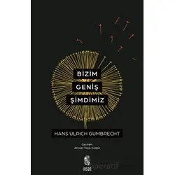 Bizim Geniş Şimdimiz - Hans Ulrich Gumbrecht - İnsan Yayınları