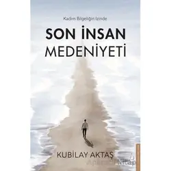 Son İnsan Medeniyeti - Kubilay Aktaş - Destek Yayınları