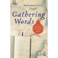 Gathering Words: A Quest For The Prophet’s Legacy - Muhammed Enes Topgül - Ketebe Yayınları