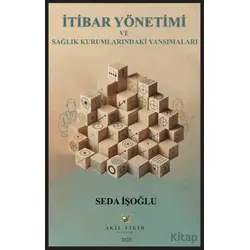 İtibar Yönetimi ve Sağlık Kurumlarındaki Yansımaları - Seda İşoğlu - Akıl Fikir Yayınları