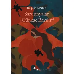 Sardunyalar Güneşe Bayılır - Başak Arslan - Sel Yayıncılık
