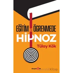 Eğitim ve Öğrenmede Hipnoz - Tülay Kök - Okuyan Us Yayınları