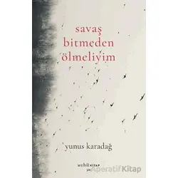 Savaş Bitmeden Ölmeliyim - Yunus Karadağ - Muhit Kitap
