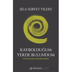 Kaybolduğum Yerde Bulundum - Şila Servet Yıldız - Serenad Yayınevi