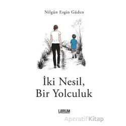 İki Nesil, Bir Yolculuk - Nilgün Esgin Güden - Librum Kitap