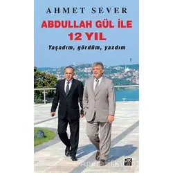 Abdullah Gül ile 12 Yıl - Ahmet Sever - Doğan Kitap