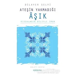 Ateşin Yakmadığı Aşık Kıssaların Diliyle İman - Dilaver Selvi - Semerkand Yayınları