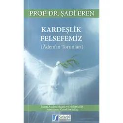 Kardeşlik Felsefemiz (Ademin Torunları) - Şadi Eren - Selsebil Yayınları