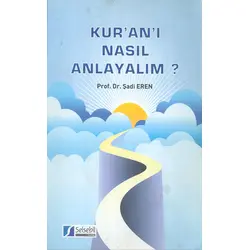 Kuranı Nasıl Anlayalım? - Şadi Eren - Selsebil Yayınları