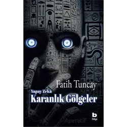 Yapay Zekâ Karanlık Gölgeler - Fatih Tuncay - Bilgi Yayınevi