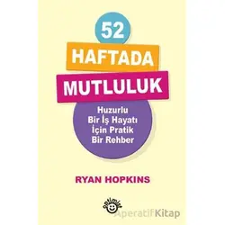 52 Haftada Mutluluk Huzurlu Bir İş Hayatı İçin Pratik Bir Rehber - Ryan Hopkins - Optimist Kitap