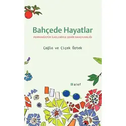 Bahçede Hayatlar: Permakültür İlkeleriyle Şehir Bahçıvanlığı - Çağla Öztek - Alef Yayınevi