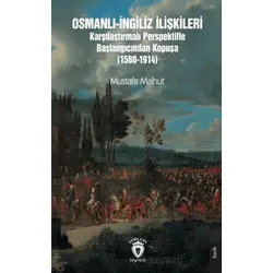 Osmanlı-İngiliz İlişkileri Karşılaştırmalı Perspektifle Başlangıcından Kopuşa (1580-1914)