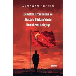 Demokrasi Tarihimiz ve Atatürk Türkiyesinde Demokrasi Anlayışı - Armağan Seçkin - Gece Kitaplığı