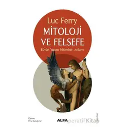 Mitoloji ve Felsefe - Luc Ferry - Alfa Yayınları