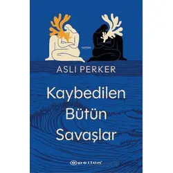Kaybedilen Bütün Savaşlar - Aslı Perker - Epsilon Yayınevi