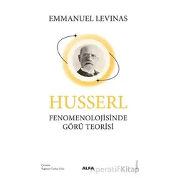 Husserl Fenomenolojisinde Görü Teorisi - Emmanuel Levinas - Alfa Yayınları