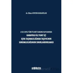 6102 Sayılı Türk Ticaret Kanunu Kapsamında Karayolu ile Yurt İçi Eşya Taşımacılığında Taşıyıcının So