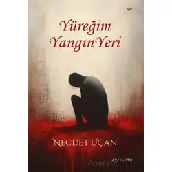 Yüreğim Yangın Yeri - Necdet Uçan - Ayrıkotu Yayınları