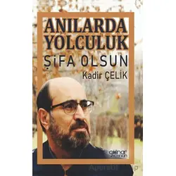 Anılarda Yolculuk Şifa Olsun - Kadir Çelik - Gülnar Yayınları