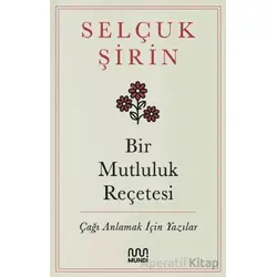 Bir Mutluluk Reçetesi - Çağı Anlamak İçin Yazılar - Selçuk Şirin - Mundi