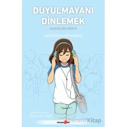 Duyulmayanı Dinlemek/ Gerçek Bir Hikâye - Kathleen Raymundo - Okuyan Us Yayınları