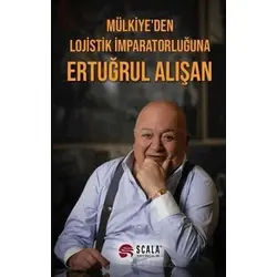 Mülkiyeden Lojistik İmparatorluğuna Ertuğrul Alışan - Kolektif - Scala Yayıncılık